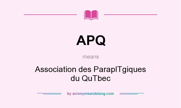 What does APQ mean? It stands for Association des ParaplTgiques du QuTbec