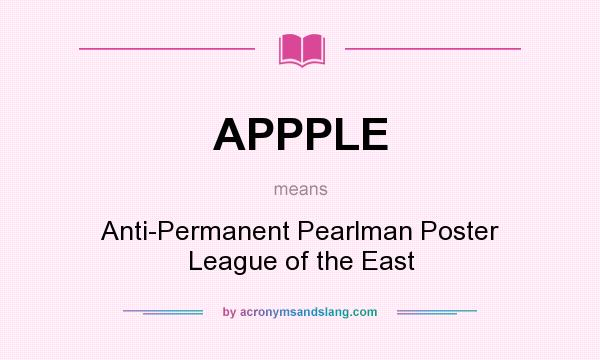 What does APPPLE mean? It stands for Anti-Permanent Pearlman Poster League of the East