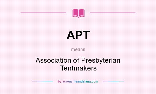 What does APT mean? It stands for Association of Presbyterian Tentmakers