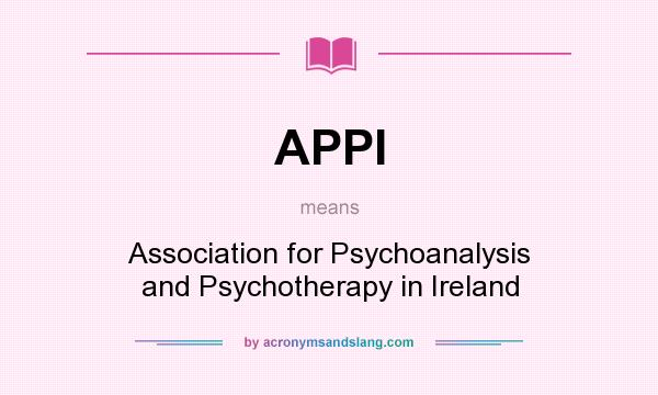 What does APPI mean? It stands for Association for Psychoanalysis and Psychotherapy in Ireland