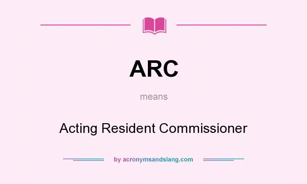 What does ARC mean? It stands for Acting Resident Commissioner