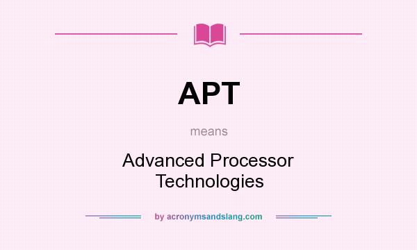 What does APT mean? It stands for Advanced Processor Technologies