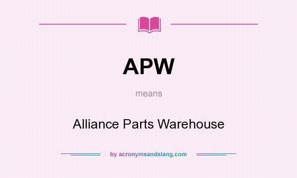 What does APW mean? It stands for Alliance Parts Warehouse