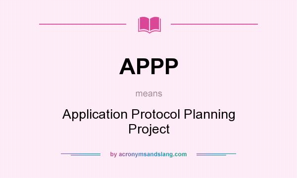 What does APPP mean? It stands for Application Protocol Planning Project
