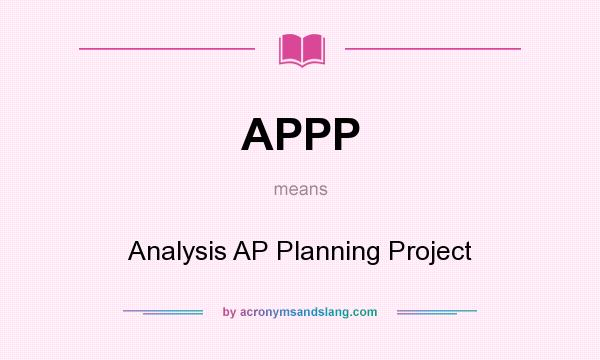 What does APPP mean? It stands for Analysis AP Planning Project