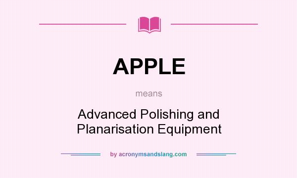 What does APPLE mean? It stands for Advanced Polishing and Planarisation Equipment