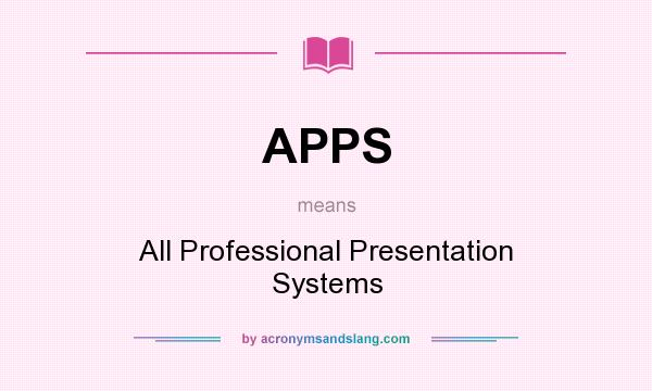What does APPS mean? It stands for All Professional Presentation Systems