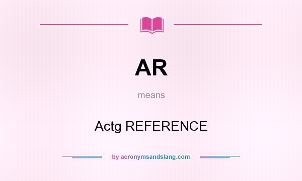 What does AR mean? It stands for Actg REFERENCE