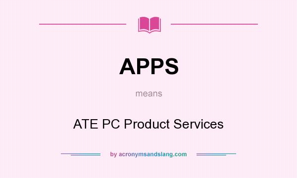 What does APPS mean? It stands for ATE PC Product Services
