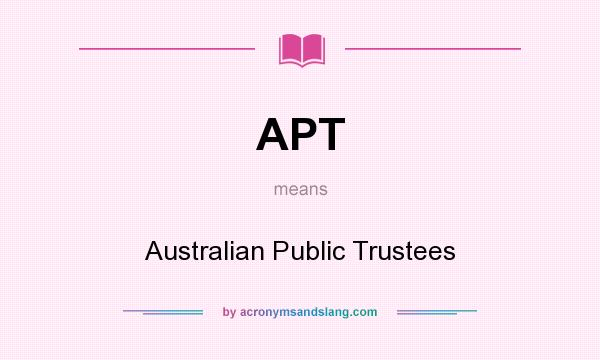 What does APT mean? It stands for Australian Public Trustees