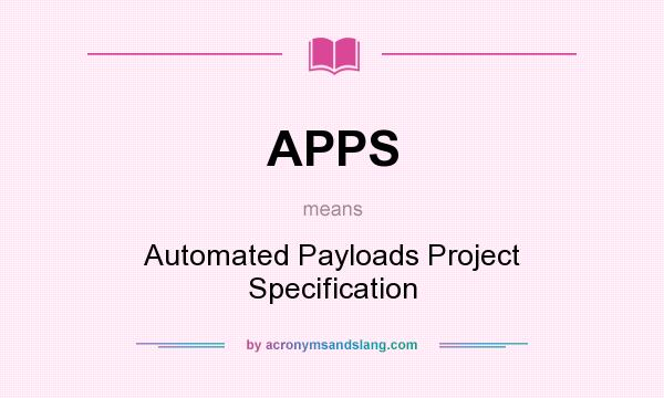 What does APPS mean? It stands for Automated Payloads Project Specification