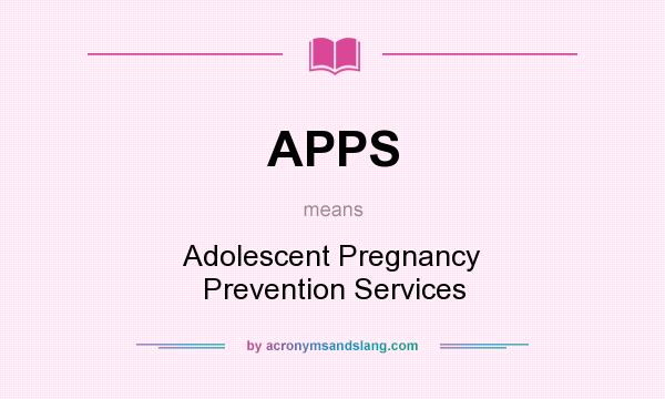 What does APPS mean? It stands for Adolescent Pregnancy Prevention Services