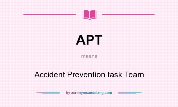 What does APT mean? It stands for Accident Prevention task Team