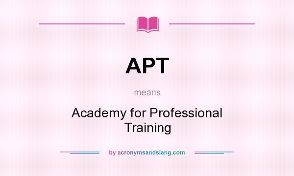 What does APT mean? It stands for Academy for Professional Training