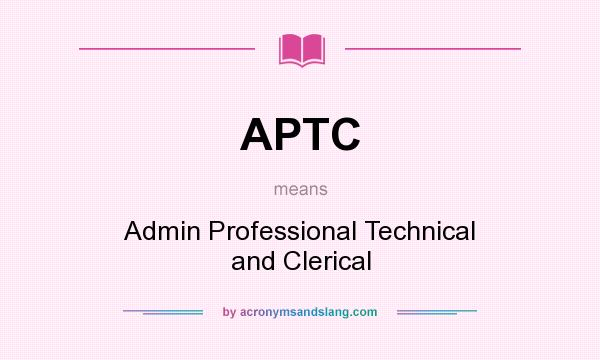 What does APTC mean? It stands for Admin Professional Technical and Clerical