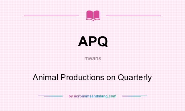 What does APQ mean? It stands for Animal Productions on Quarterly
