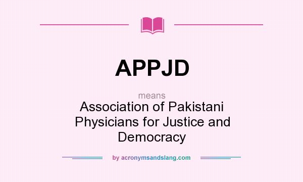 What does APPJD mean? It stands for Association of Pakistani Physicians for Justice and Democracy