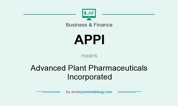 What does APPI mean? It stands for Advanced Plant Pharmaceuticals Incorporated