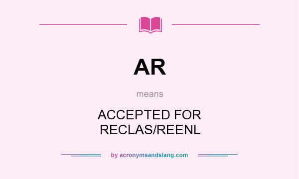 What does AR mean? It stands for ACCEPTED FOR RECLAS/REENL