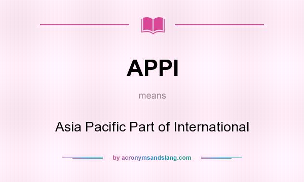 What does APPI mean? It stands for Asia Pacific Part of International