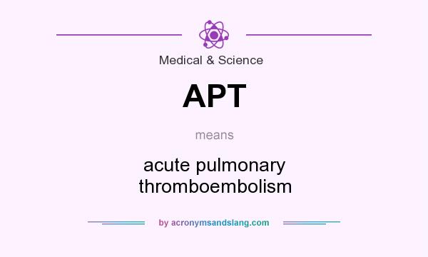 What does APT mean? It stands for acute pulmonary thromboembolism