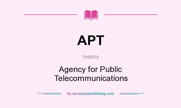 What does APT mean? It stands for Agency for Public Telecommunications