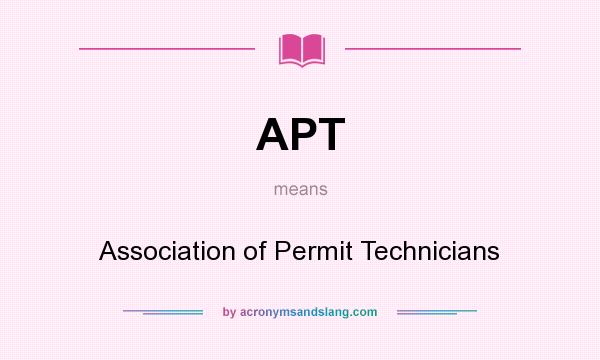 What does APT mean? It stands for Association of Permit Technicians