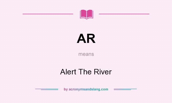 What does AR mean? It stands for Alert The River