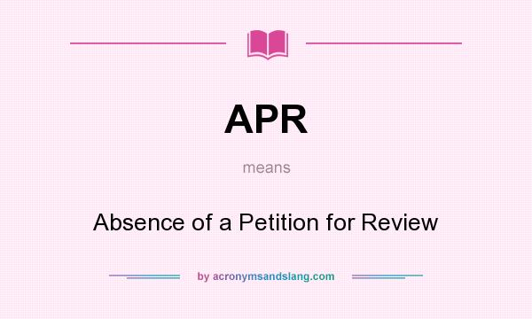 What does APR mean? It stands for Absence of a Petition for Review