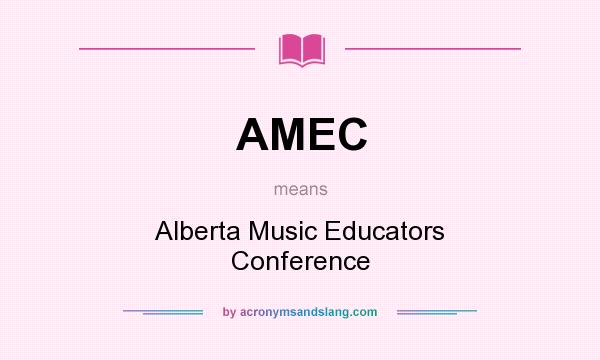 What does AMEC mean? It stands for Alberta Music Educators Conference