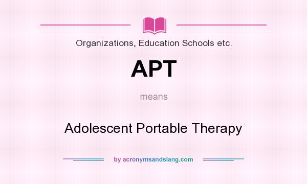What does APT mean? It stands for Adolescent Portable Therapy