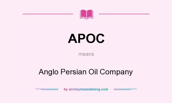 What does APOC mean? It stands for Anglo Persian Oil Company