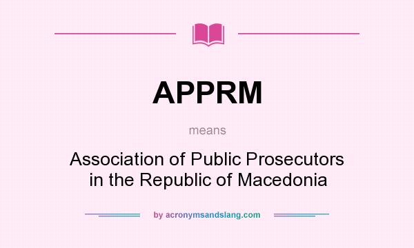What does APPRM mean? It stands for Association of Public Prosecutors in the Republic of Macedonia