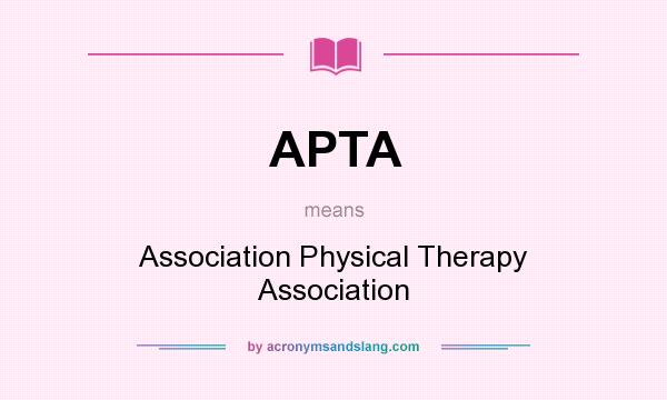 What does APTA mean? It stands for Association Physical Therapy Association