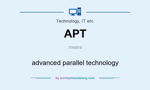 What does APT mean? It stands for advanced parallel technology