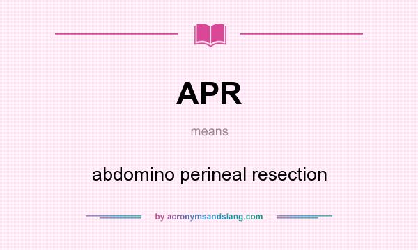 What does APR mean? It stands for abdomino perineal resection
