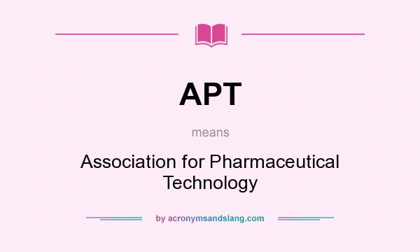 What does APT mean? It stands for Association for Pharmaceutical Technology