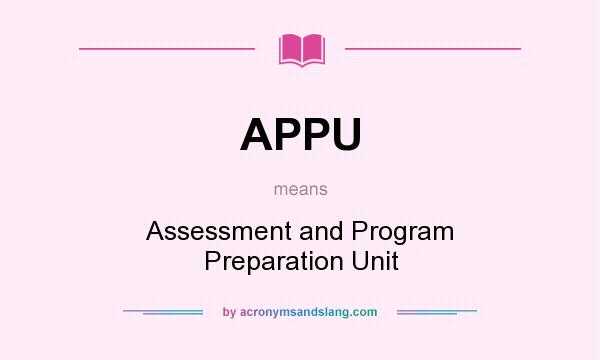 What does APPU mean? It stands for Assessment and Program Preparation Unit