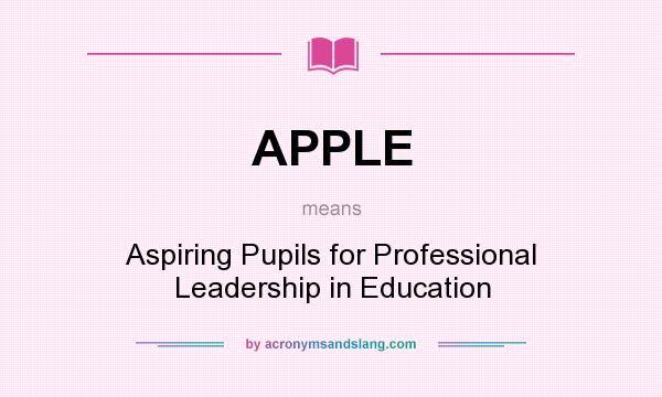 What does APPLE mean? It stands for Aspiring Pupils for Professional Leadership in Education