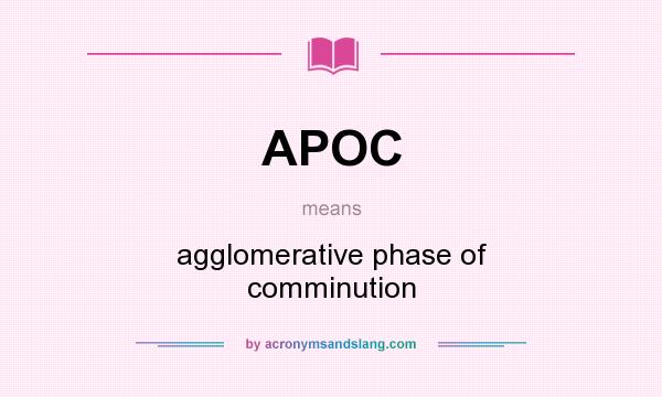 What does APOC mean? It stands for agglomerative phase of comminution