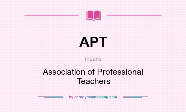 What does APT mean? It stands for Association of Professional Teachers