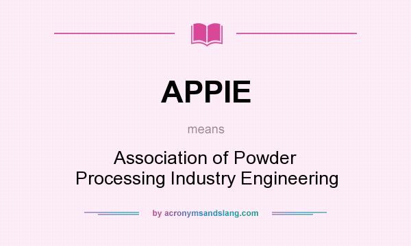 What does APPIE mean? It stands for Association of Powder Processing Industry Engineering