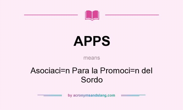 What does APPS mean? It stands for Asociaci=n Para la Promoci=n del Sordo