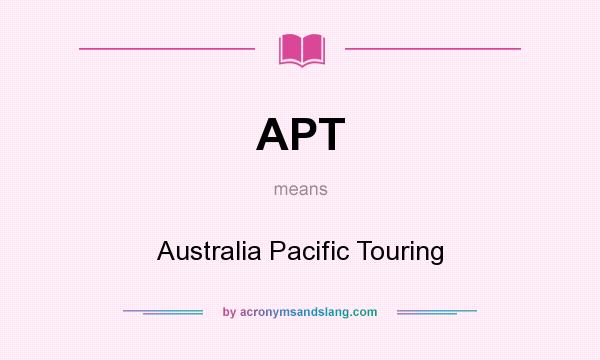 What does APT mean? It stands for Australia Pacific Touring