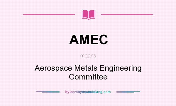 What does AMEC mean? It stands for Aerospace Metals Engineering Committee