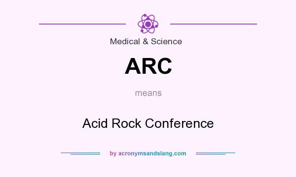 What does ARC mean? It stands for Acid Rock Conference