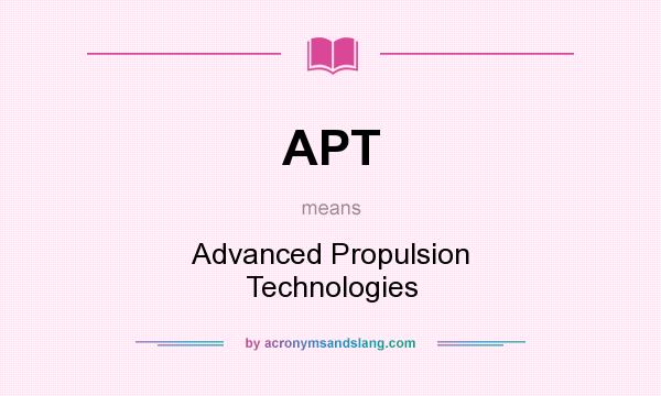 What does APT mean? It stands for Advanced Propulsion Technologies