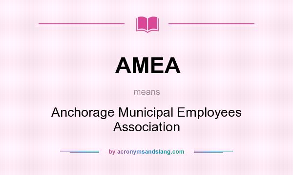 What does AMEA mean? It stands for Anchorage Municipal Employees Association