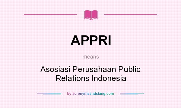 What does APPRI mean? It stands for Asosiasi Perusahaan Public Relations Indonesia