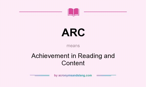 What does ARC mean? It stands for Achievement in Reading and Content